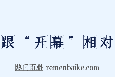 跟“开幕”相对是什么意思的图片